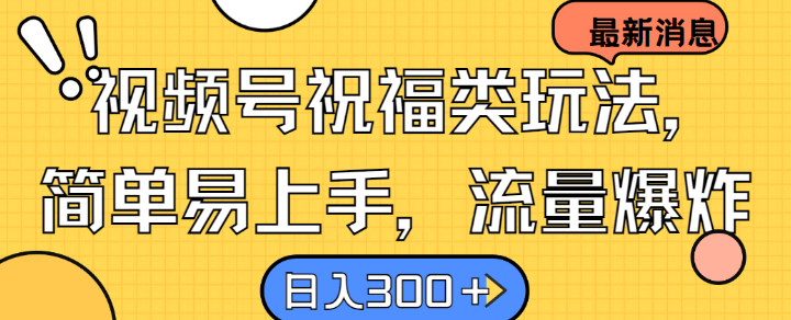 视频号祝福类玩法， 简单易上手，流量爆炸, 日入300+【项目拆解】【焦圣希18818568866】