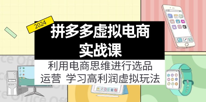 拼多多虚拟电商实战课：虚拟资源选品+运营，高利润虚拟玩法(更新14节