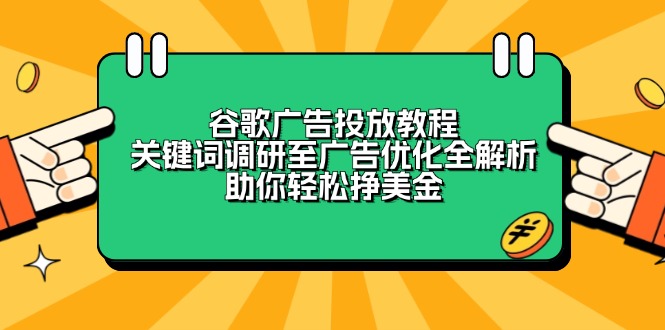 谷歌广告投放教程：关键词调研至广告优化全解析，助你轻松挣美金【焦圣希18818568866】