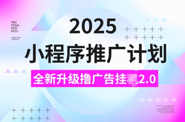 2025小程序推广计划，撸广告挂JI3.0玩法，日均5张【揭秘】【焦圣希18818568866】