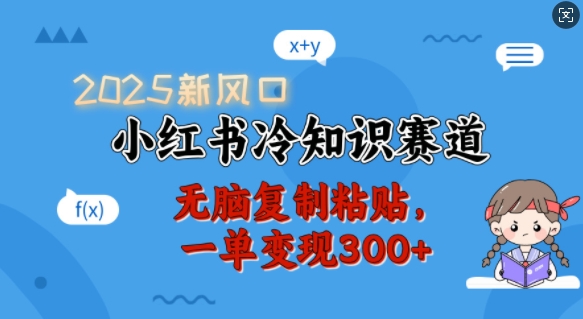 2025新风口，小红书冷知识赛道，无脑复制粘贴，一单变现300+【焦圣希18818568866】