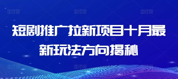 短剧推广拉新项目十月最新玩法方向揭秘【项目拆解】【焦圣希18818568866】