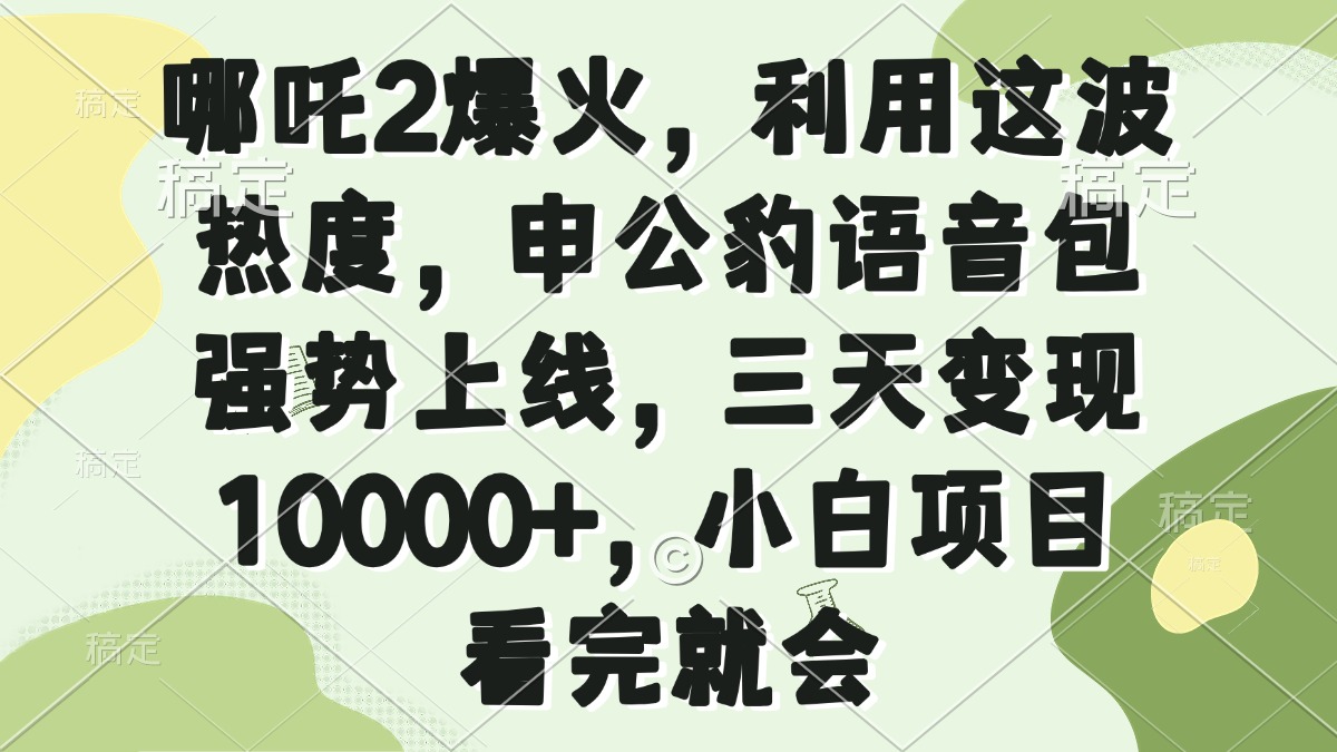 哪吒2爆火，利用这波热度，申公豹语音包强势上线，三天变现10000+，小…【焦圣希18818568866】