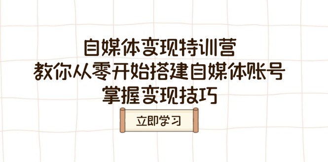 自媒体变现特训营，教你从零开始搭建自媒体账号，掌握变现技巧【焦圣希18818568866】