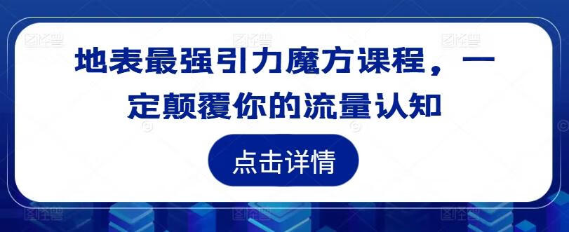 地表最强引力魔方课程，一定颠覆你的流量认知【焦圣希18818568866】