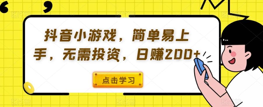 抖音小游戏，简单易上手，无需投资，日赚200+