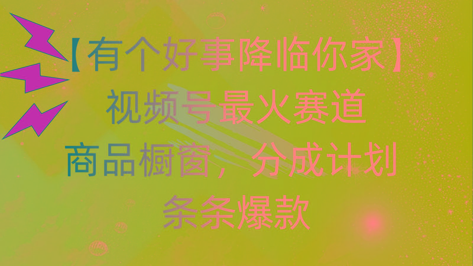 有个好事 降临你家：视频号最火赛道，商品橱窗，分成计划 条条爆款，每…