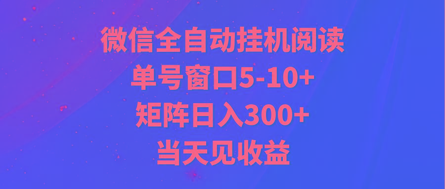 全自动挂机阅读 单号窗口5-10+ 矩阵日入300+ 当天见收益