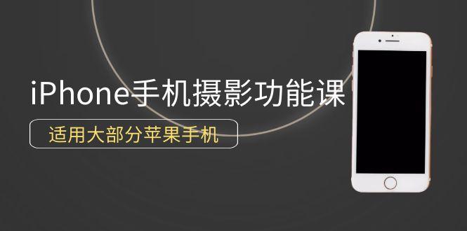 (9969期)0基础带你玩转iPhone手机摄影功能，适用大部分苹果手机(12节视频课)