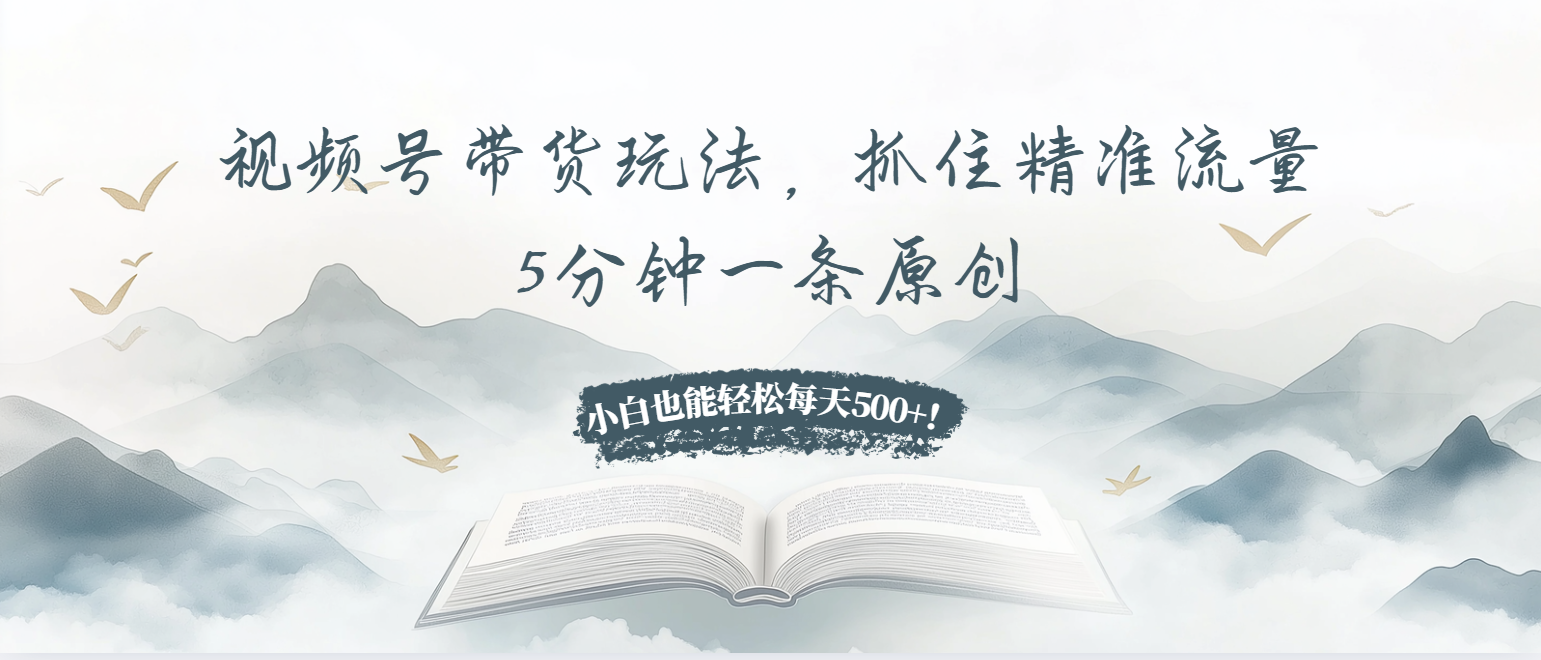 视频号带货玩法，抓住精准流量，5分钟一条原创，小白也能轻松每天500+！【焦圣希18818568866】