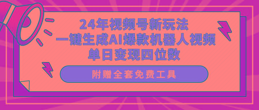 (10024期)24年视频号新玩法 一键生成AI爆款机器人视频，单日轻松变现四位数