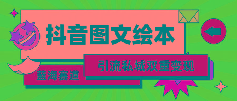 (9309期)抖音图文绘本，简单搬运复制，引流私域双重变现(教程+资源)