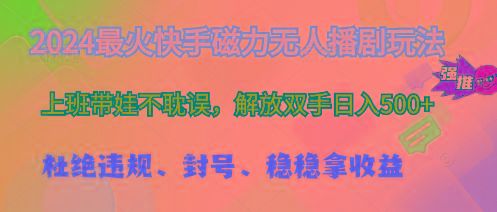 2024最火快手磁力无人播剧玩法，解放双手日入500+