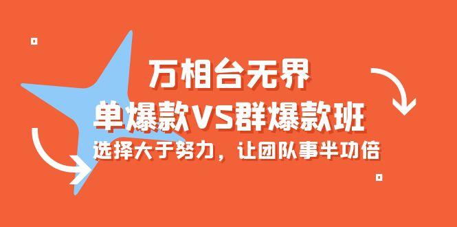 (10065期)万相台无界-单爆款VS群爆款班：选择大于努力，让团队事半功倍(16节课)