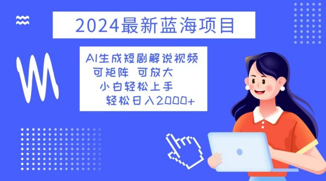 2024最新蓝海项目 AI生成短剧解说视频 小白轻松上手 日入2000+【项目拆解】【焦圣希18818568866】