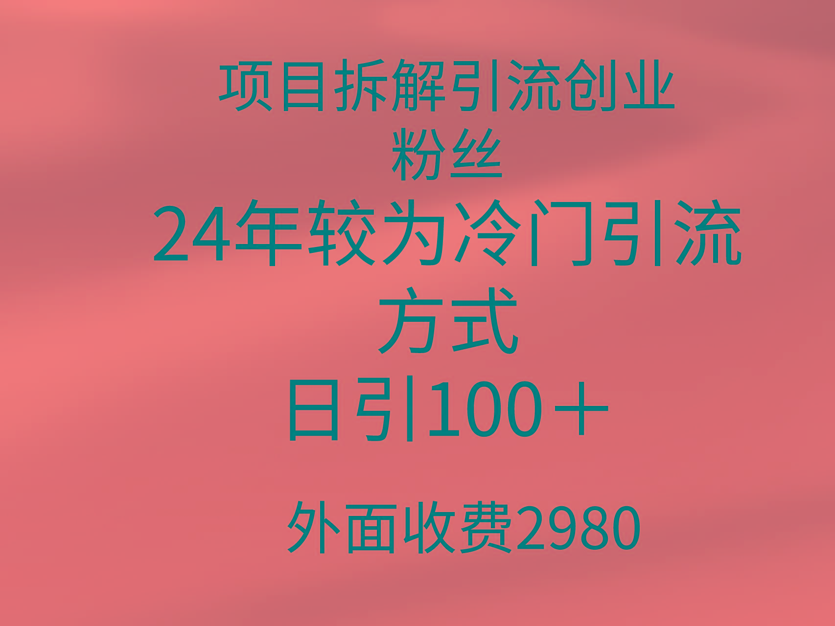 (9489期)项目拆解引流创业粉丝，24年较冷门引流方式，轻松日引100＋