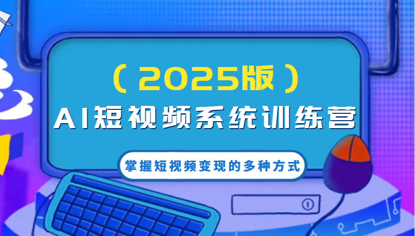 AI短视频系统训练营(2025版)掌握短视频变现的多种方式，结合AI技术提升创作效率！【焦圣希18818568866】