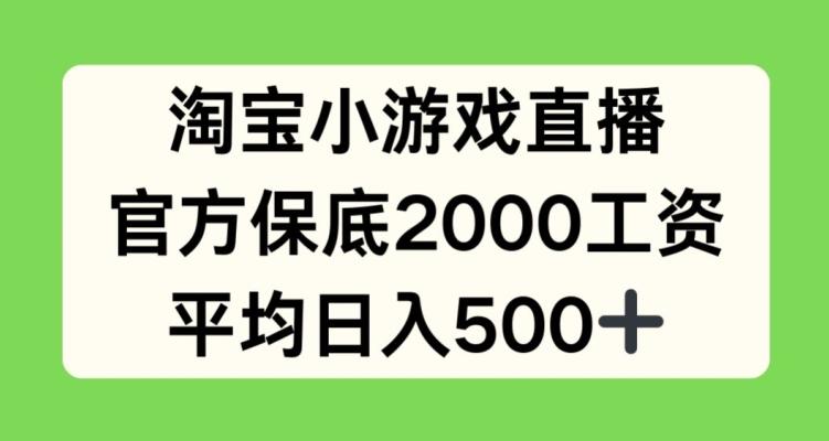 淘宝小游戏直播，官方保底2000工资，平均日入500+【揭秘】