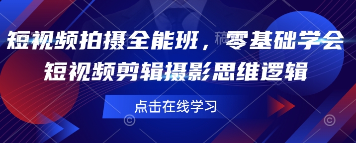 短视频拍摄全能班，零基础学会短视频剪辑摄影思维逻辑【焦圣希18818568866】