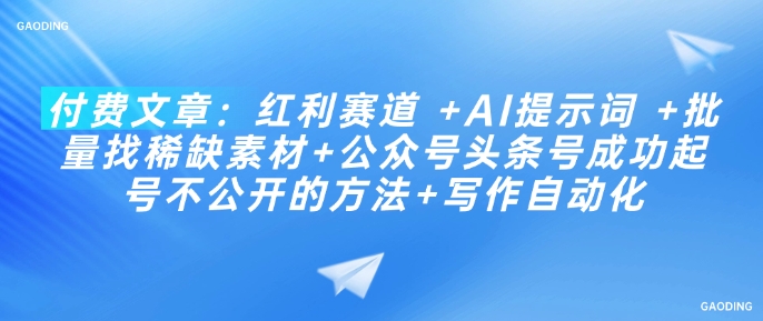 付费文章：红利赛道 +AI提示词 +批量找稀缺素材+公众号头条号成功起号不公开的方法+写作自动化【焦圣希18818568866】