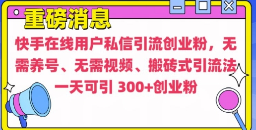 快手最新引流创业粉方法，无需养号、无需视频、搬砖式引流法【揭秘】【焦圣希18818568866】