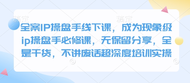 全案IP操盘手线下课，成为现象级ip操盘手必修课，无保留分享，全是干货，不讲废话超深度培训实操【焦圣希18818568866】