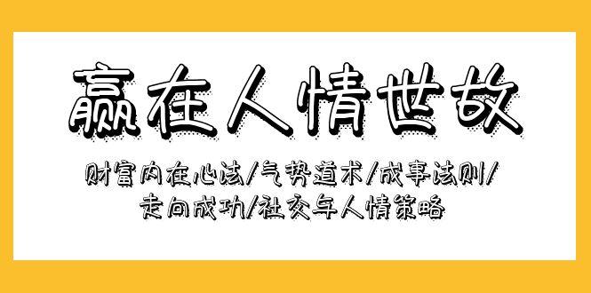 (9959期)赢在-人情世故：财富内在心法/气势道术/成事法则/走向成功/社交与人情策略