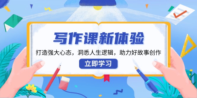 写作课新体验，打造强大心态，洞悉人生逻辑，助力好故事创作【焦圣希18818568866】