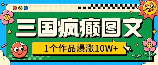 三国疯癫图文，1个作品爆涨10W+，3分钟教会你，趁着风口无脑冲(附详细教学)【焦圣希18818568866】