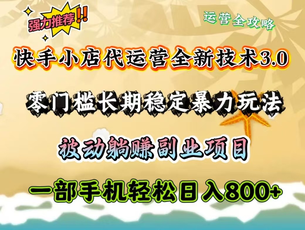 快手小店代运营全新技术3.0，零门槛长期稳定暴力玩法，被动躺赚一部手机轻松日入800+【焦圣希18818568866】