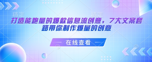 打造能跑量的爆款信息流创意，7大文案套路带你制作爆量的创意【焦圣希18818568866】