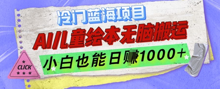 冷门蓝海项目，AI制作儿童绘本无脑搬运，小白也能日入1k【揭秘】【焦圣希18818568866】