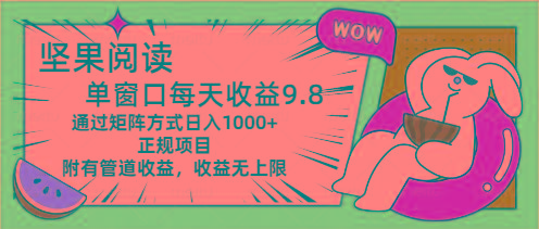 坚果阅读单窗口每天收益9.8通过矩阵方式日入1000+正规项目附有管道收益…