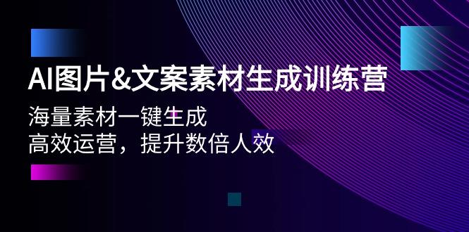 (9869期)AI图片&文案素材生成训练营，海量素材一键生成 高效运营 提升数倍人效