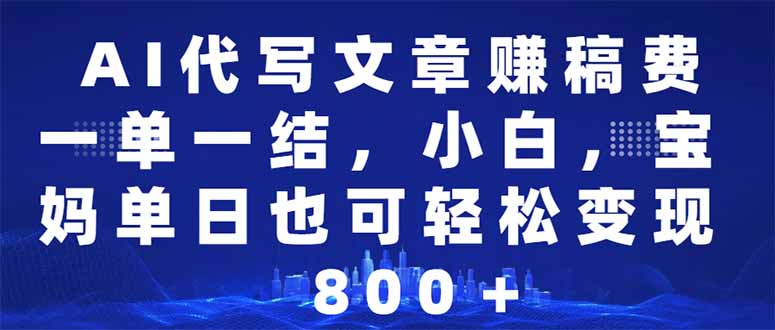 AI代写文章赚稿费，一单一结小白，宝妈单日也能轻松日入500-1000＋【焦圣希18818568866】