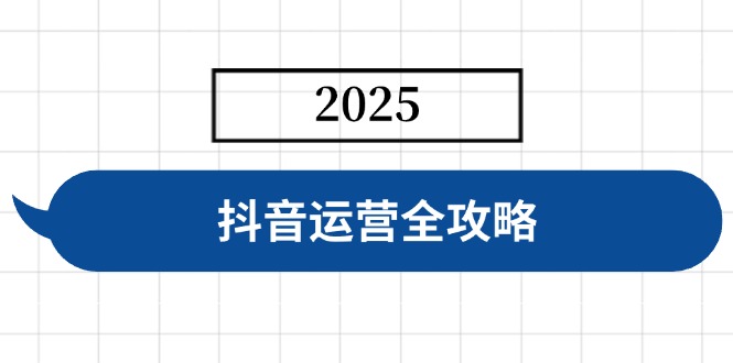 抖音运营全攻略，涵盖账号搭建、人设塑造、投流等，快速起号，实现变现