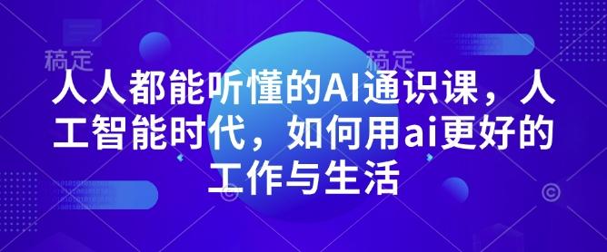 人人都能听懂的AI通识课，人工智能时代，如何用ai更好的工作与生活【焦圣希18818568866】