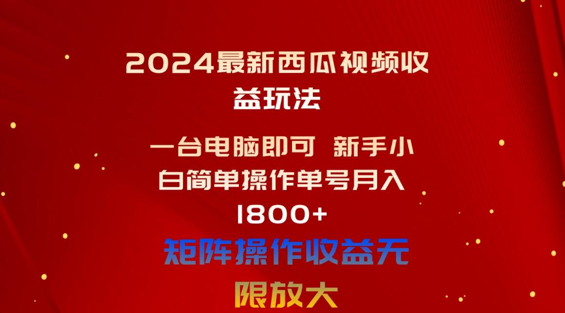 2024最新西瓜视频收益玩法，一台电脑即可 新手小白简单操作单号月入1800+