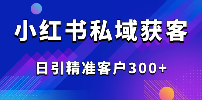 2025最新小红书平台引流获客截流自热玩法讲解，日引精准客户300+【焦圣希18818568866】