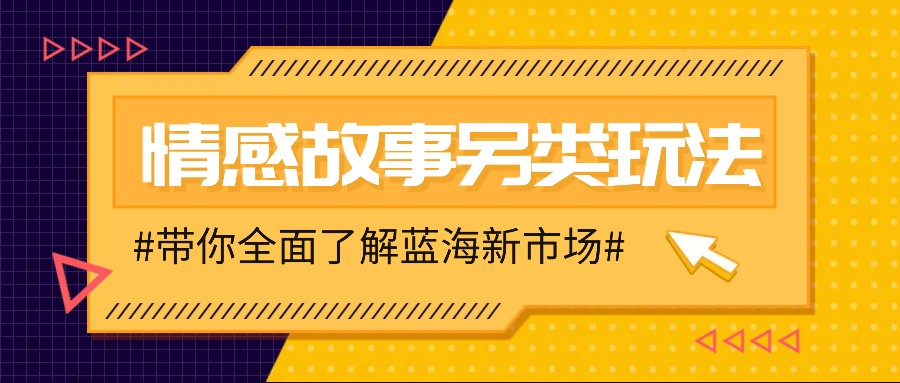 情感故事图文另类玩法，新手也能轻松学会，简单搬运月入万元【焦圣希18818568866】