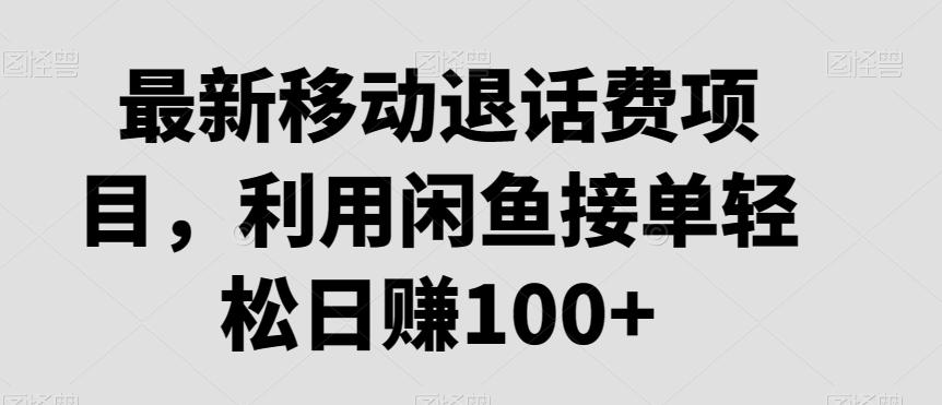 最新移动退话费项目，利用闲鱼接单轻松日赚100+