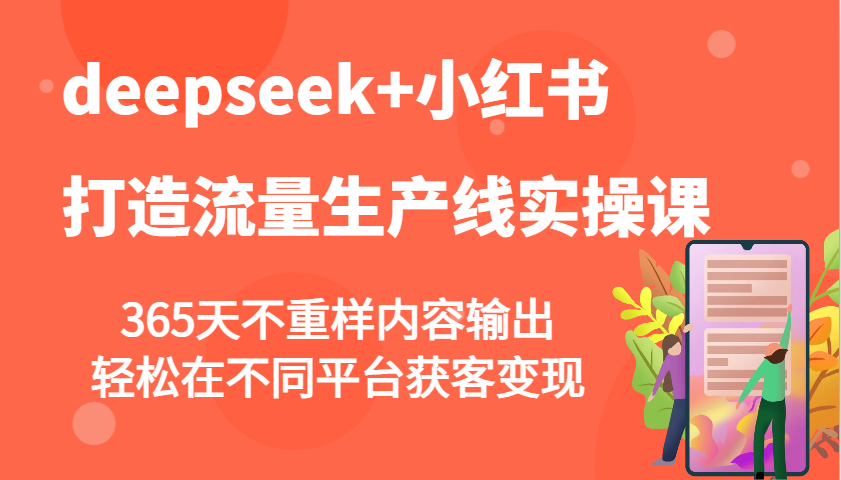 deepseek+小红书打造流量生产线实操课，365天不重样内容输出，轻松在不同平台获客变现【焦圣希18818568866】