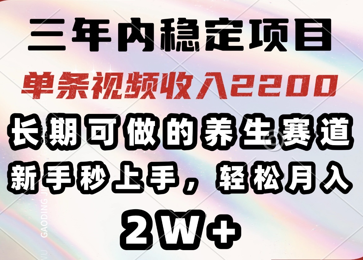 三年内稳定项目，长期可做的养生赛道，单条视频收入2200，新手秒上手，…【焦圣希18818568866】