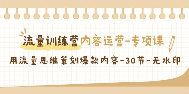 流量训练营之内容运营专项课，用流量思维策划爆款内容(30节课)