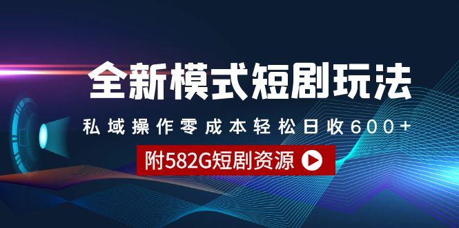 (9276期)全新模式短剧玩法–私域操作零成本轻松日收600+(附582G短剧资源)